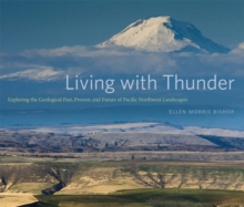 Living with Thunder : Exploring the Geologic Past, Present, and Future of the Pacific Northwest