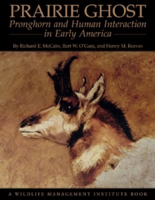 Prairie Ghost : Pronghorn and Human Interaction in Early America, Paperback / softback Book Prairie Ghost : Pronghorn and Human Interaction in Early America, Paperback / softback Book