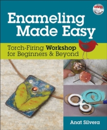 Enameling Made Easy : Torch-Firing Workshop for Beginners & Beyond, Spiral bound Book Enameling Made Easy : Torch-Firing Workshop for Beginners & Beyond, Spiral bound Book