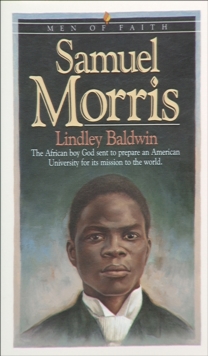Samuel Morris  The African Boy God Sent to Prepare an American University for Its Mission to the World