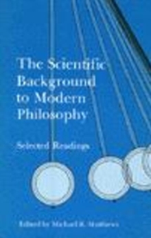 The Scientific Background to Modern Philosophy : Selected Readings, Paperback / softback Book The Scientific Background to Modern Philosophy : Selected Readings, Paperback / softback Book