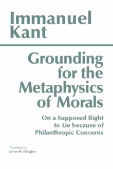 Grounding for the Metaphysics of Morals : with On a Supposed Right to Lie because of Philanthropic Concerns