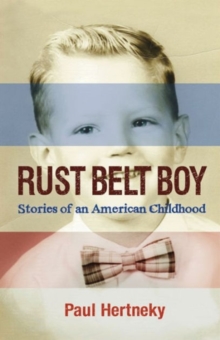 Rust Belt Boy : Stories of an American Childhood, Paperback / softback Book Rust Belt Boy : Stories of an American Childhood, Paperback / softback Book