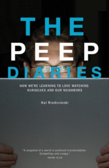 The Peep Diaries : How We're Learning to Love Watching Ourselves and Our Neighbors