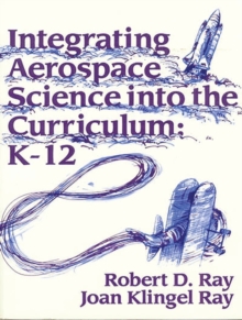 Integrating Aerospace Science into the Curriculum : K-12, Paperback / softback Book Integrating Aerospace Science into the Curriculum : K-12, Paperback / softback Book