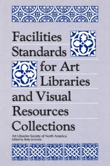 Facilities Standards for Art Libraries and Visual Resources Collections, Paperback / softback Book Facilities Standards for Art Libraries and Visual Resources Collections, Paperback / softback Book