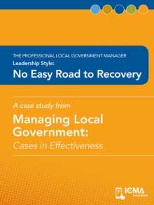 No Easy Road to Recovery : Cases in Effectiveness: The Professional Local Government Manager: Leadership Style