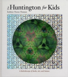 The Huntington for Kids : A Kaleidoscope of Books, Art, and Nature, Hardback Book The Huntington for Kids : A Kaleidoscope of Books, Art, and Nature, Hardback Book