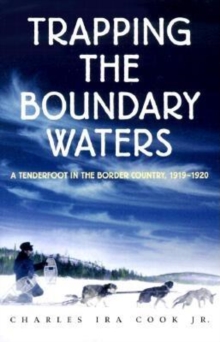 Trapping the Boundary Waters : A Tenderfoot in the Border Country, 1919-1920