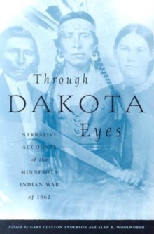 Through Dakota Eyes : Narrative Accounts of the Minnesota Indian War of 1862