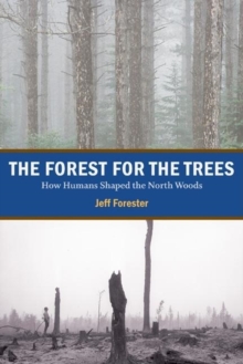 The Forest for the Trees : How Humans Shaped the North Woods