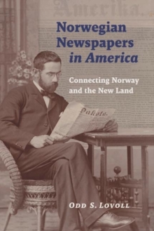 Norwegian Newspapers in America : Connecting Norway and the New Land