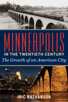 Minneapolis in the Twentieth Century : The Growth of an American City