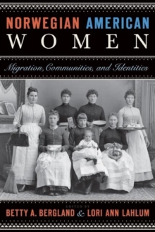 Norwegian American Women : Migration, Communities, and Identities