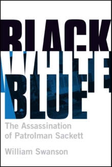 Black White Blue : The Assassination of Patrolman James Sackett