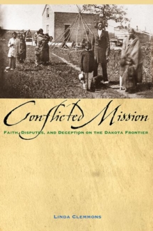 The Conflicted Mission : Faith, Disputes, and Deception on the Dakota Frontier