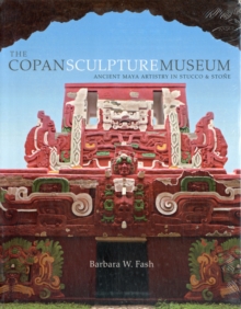 The Copan Sculpture Museum : Ancient Maya Artistry in Stucco and Stone, Paperback / softback Book The Copan Sculpture Museum : Ancient Maya Artistry in Stucco and Stone, Paperback / softback Book
