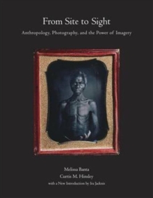 From Site to Sight : Anthropology, Photography, and the Power of Imagery, Thirtieth Anniversary Edition, Paperback / softback Book From Site to Sight : Anthropology, Photography, and the Power of Imagery, Thirtieth Anniversary Edition, Paperback / softback Book