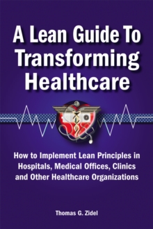 A Lean Guide to Transforming Healthcare : How to Implement Lean Principles in Hospitals, Medical Offices, Clinics, and Other Healthcare Organizations