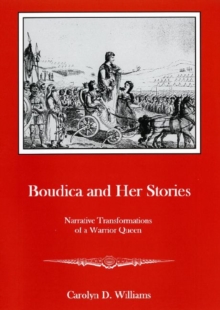 Boudica and Her Stories : Narrative Transformation of a Warrior Queen, Hardback Book Boudica and Her Stories : Narrative Transformation of a Warrior Queen, Hardback Book
