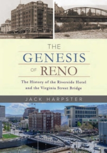 The Genesis of Reno : The History of the Riverside Hotel and the Virginia Street Bridge