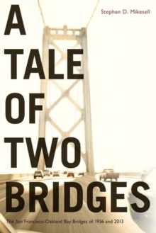 A Tale of Two Bridges : The San Francisco-Oakland Bay Bridges of 1936 and 2013