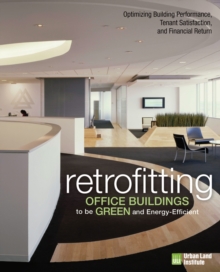 Retrofitting Office Buildings to Be Green and Energy-Efficient : Optimizing Building Performance, Tenant Satisfaction, and Financial Return, Hardback Book Retrofitting Office Buildings to Be Green and Energy-Efficient : Optimizing Building Performance, Tenant Satisfaction, and Financial Return, Hardback Book