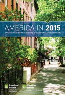 America in 2015 : A ULI Survey of Views on Housing, Transportation, and Community, Paperback / softback Book America in 2015 : A ULI Survey of Views on Housing, Transportation, and Community, Paperback / softback Book