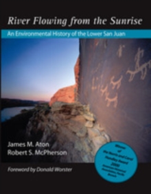 River Flowing From The Sunrise : An Environmental History of the Lower San Juan