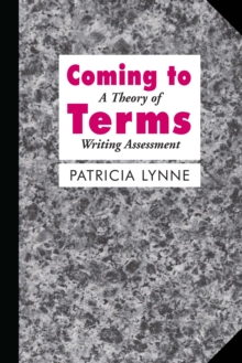 Coming To Terms : A Theory of Writing Assessment