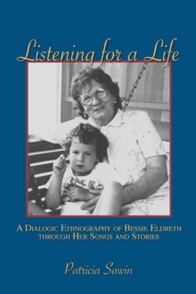 Listening For A Life : A Dialogic Ethnography of Bessie Eldreth through Her Songs and Stories