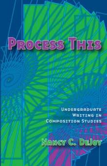 Process This : Undergraduate Writing in Composition Studies