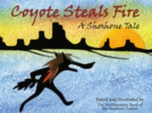 Coyote Steals Fire : A Shoshone Tale