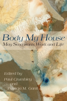 Body My House : May Swenson's Work and Life