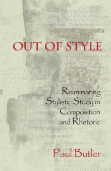 Out of Style : Reanimating Stylistic Study in Composition and Rhetoric