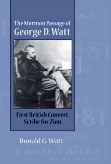 Mormon Passage of George D. Watt : First British Convert, Scribe for Zion