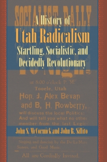 A History of Utah Radicalism : Startling, Socialistic, and Decidedly Revolutionary