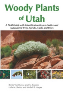 Woody Plants of Utah : A Field Guide with Identification Keys to Native and Naturalized Trees, Shrubs, Cacti, and Vines