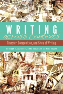 Writing across Contexts : Transfer, Composition, and Sites of Writing, Paperback / softback Book Writing across Contexts : Transfer, Composition, and Sites of Writing, Paperback / softback Book