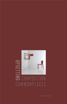Upsetting Composition Commonplaces, Paperback / softback Book Upsetting Composition Commonplaces, Paperback / softback Book