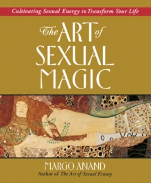 Art of Sexual Magic : Cultivating Sexual Energy to Transform Your Life