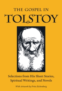 The Gospel in Tolstoy : Selections from His Short Stories, Spiritual Writings & Novels