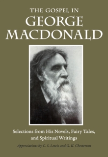 The Gospel in George MacDonald : Selections from His Novels, Fairy Tales, and Spiritual Writings