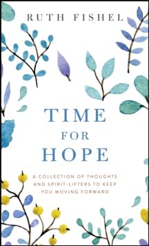 Time for Hope : A Collection of Thoughts and Spirit-Lifters to Keep You Moving Forward