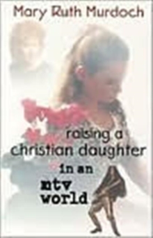 Raising a Christian Daughter in an Mtv World, Paperback / softback Book Raising a Christian Daughter in an Mtv World, Paperback / softback Book