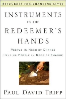 Instruments in the Redeemer's Hands : People in Need of Change Helping People in Need of Change, Paperback / softback Book Instruments in the Redeemer's Hands : People in Need of Change Helping People in Need of Change, Paperback / softback Book