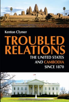 Troubled Relations : The United States and Cambodia Since 1870