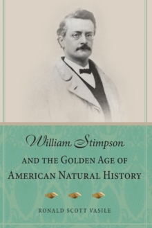 William Stimpson and the Golden Age of American Natural History, Paperback Book William Stimpson and the Golden Age of American Natural History, Paperback Book