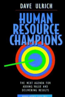 Human Resource Champions : The Next Agenda for Adding Value and Delivering Results