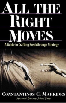 All the Right Moves : A Guide to Crafting Breakthrough Strategy, Hardback Book All the Right Moves : A Guide to Crafting Breakthrough Strategy, Hardback Book